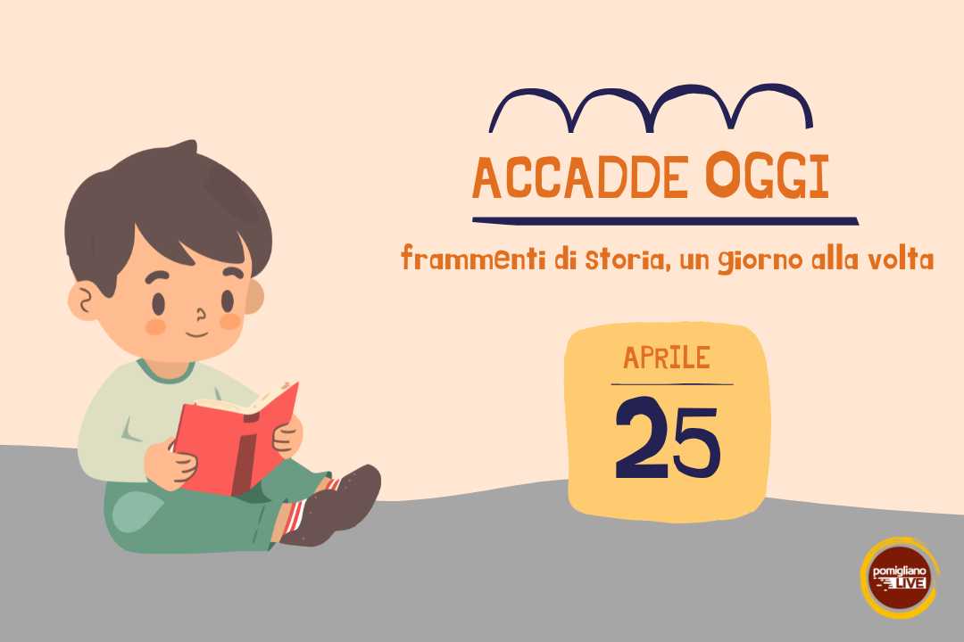 25 Aprile, Accadde oggi: frammenti di storia, un giorno alla volta